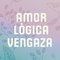 Amor Lógica Venganza