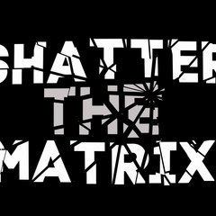 Shatter The Matrix
