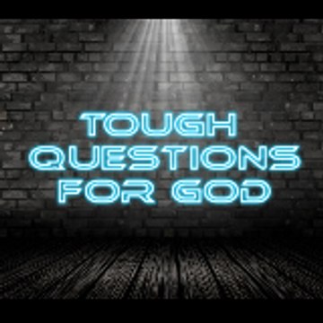 Tough Questions for God