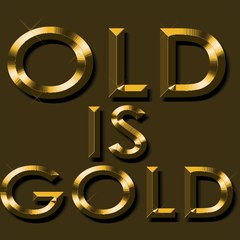 OLD IS GOLD