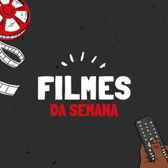 Filmes da Semana
