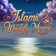Islamic and Worldly Musings