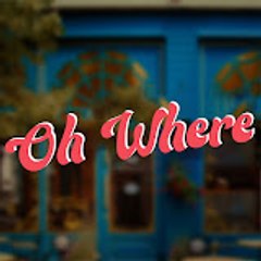 Oh Where - Ah Nerede