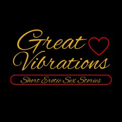 Great Vibrations - Short Erotic Sex Stories!