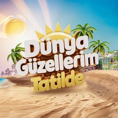 Dünya Güzellerim Tatilde