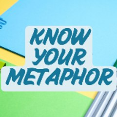 Know Your Metaphor