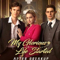 My Glorious Life Started After Breakup .Movie Full
