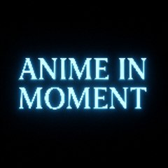Anime in Moment