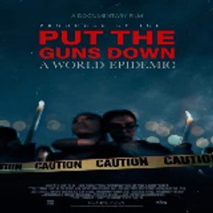 Put the Guns Down  A World Epidemic Film #Document