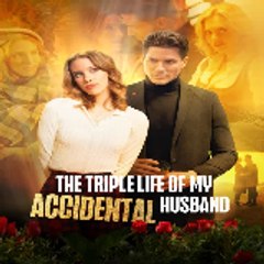 The Triple Life of My Accidental Husband  【 FULL 】