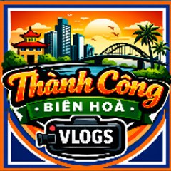Thành Công Biên Hòa Vlogs