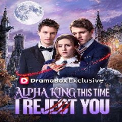Alpha King, This Time I Reject You - DramaBox