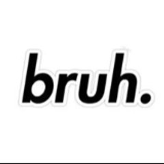 Yo tout le monde c’est bruh