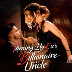 Taming My Ex's Billionaire Uncle 〔ReelShort〕