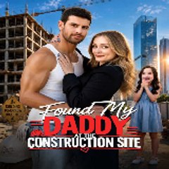 GoodShort] Found My Daddy at the Construction Site