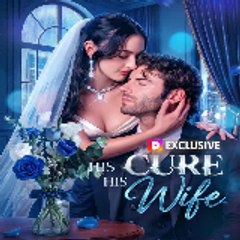 His Cure, His Wife ( Full Episodes )