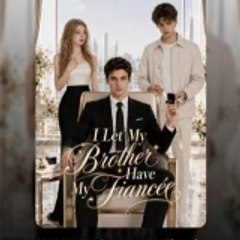 I Let My Brother Have My Fiance