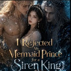 I Rejected My Mermaid Prince for a Siren King