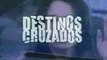 Destinos Cruzados (TVN, Chile  2004-2005) - Opening