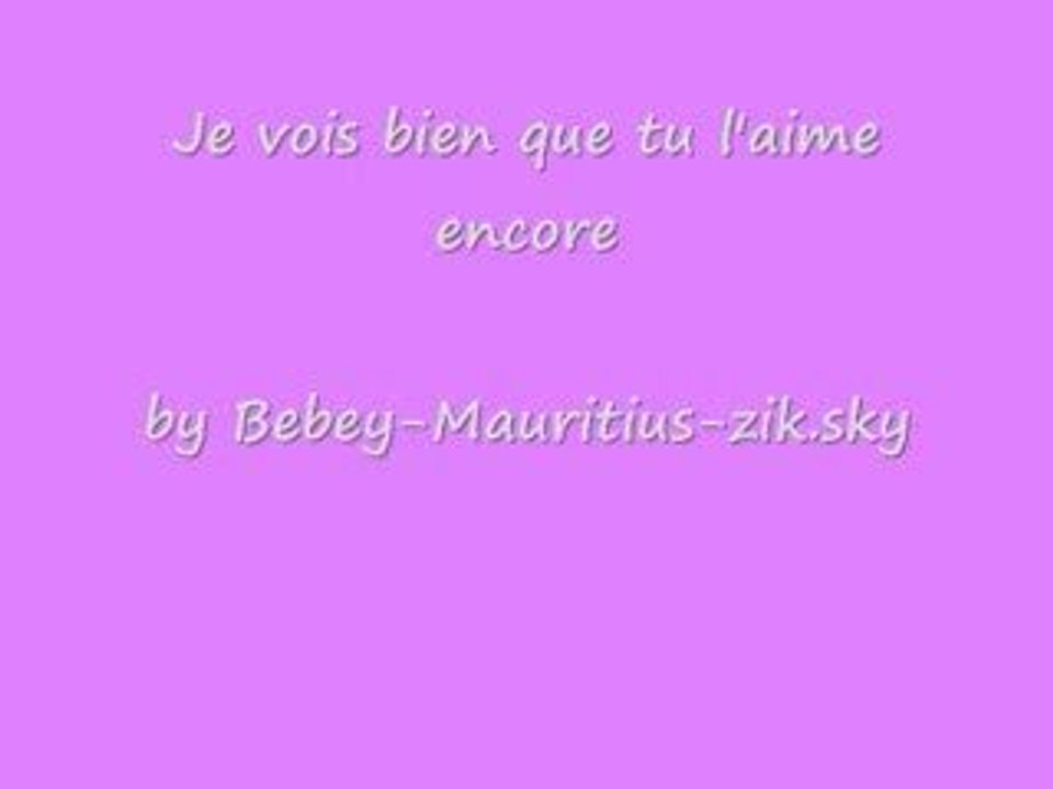 Je vois bien que tu l'aime encore