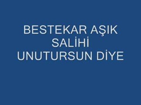 UNUTURSUN DİYE..BESTEKAR AŞIK SALİHİ...yavuz959