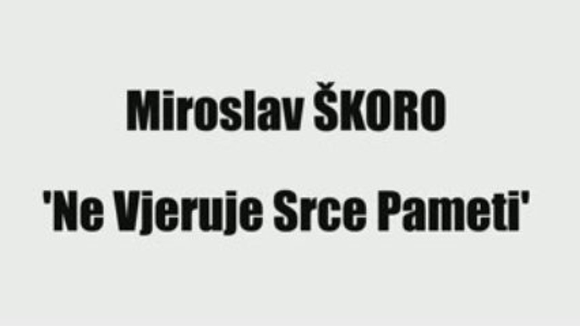 MIROSLAV ŠKORO - NE VJERUJE SRCE PAMETI