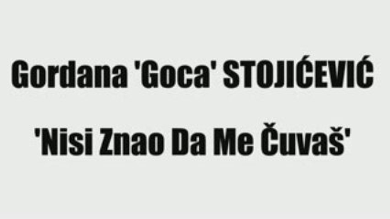 GORDANA 'GOCA' STOJIĆEVIĆ - NISI ZNAO DA ME ČUVAŠ