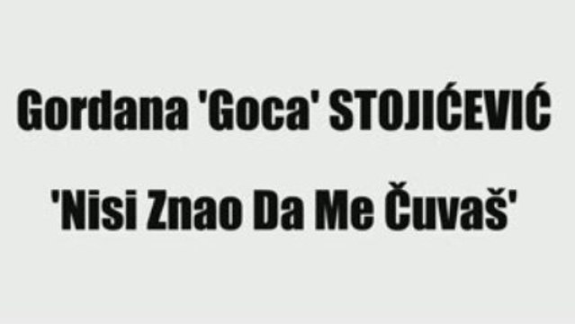 GORDANA 'GOCA' STOJIĆEVIĆ - NISI ZNAO DA ME ČUVAŠ