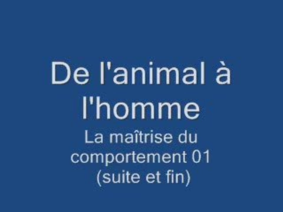 De l'animal à l'homme - Maîtrise du comportement -01 (suite)