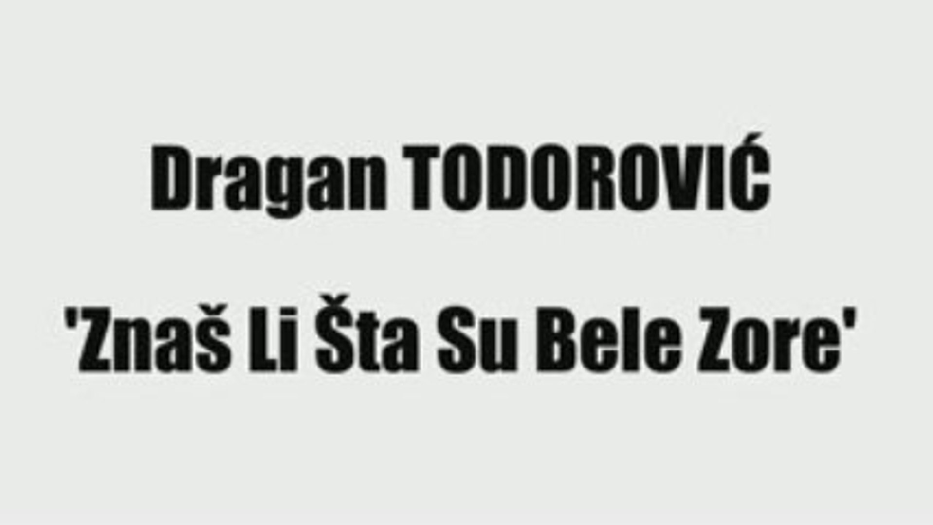DRAGAN TODOROVIĆ - ZNAŠ LI ŠTA SU BELE ZORE