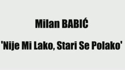 MILAN BABIĆ - NIJE MI LAKO, STARI SE POLAKO