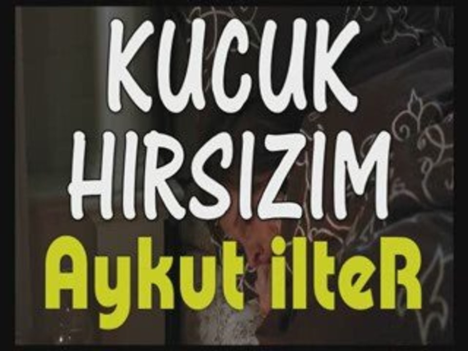 HIRSIZ, KUCUK HIRSIZIM, Aykut, video, ZUZU, BEYOgLU, kucuk h