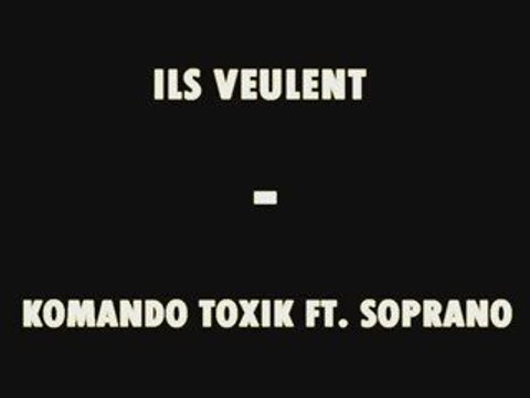 Kommando Toxic ft. Soprano - Ils veulent (Exclu)