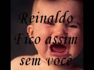 Reinaldo Eu ñ existo longe de você