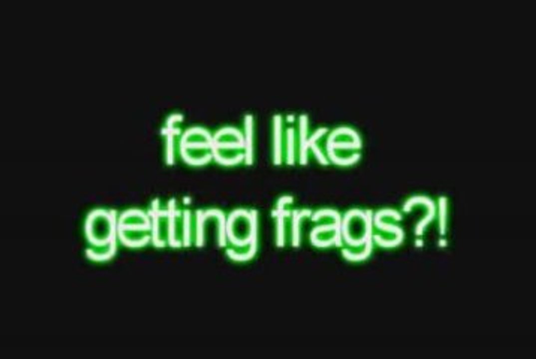 feel like getting frags?!