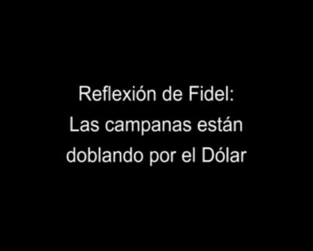 Reflexión de Fidel Las campanas están doblando por el Dólar