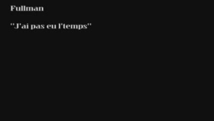 j ai pas eu le temps (fullman)