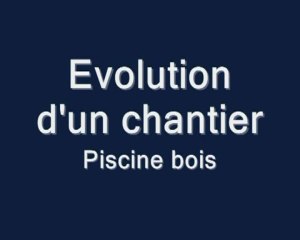 Evolution d'un chantier Piscine bois