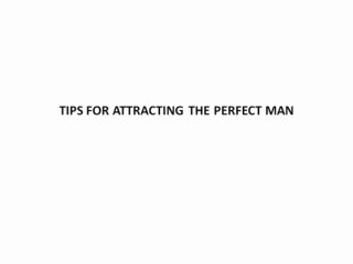 TIPS FOR ATTRACTING THE PERFECT MAN