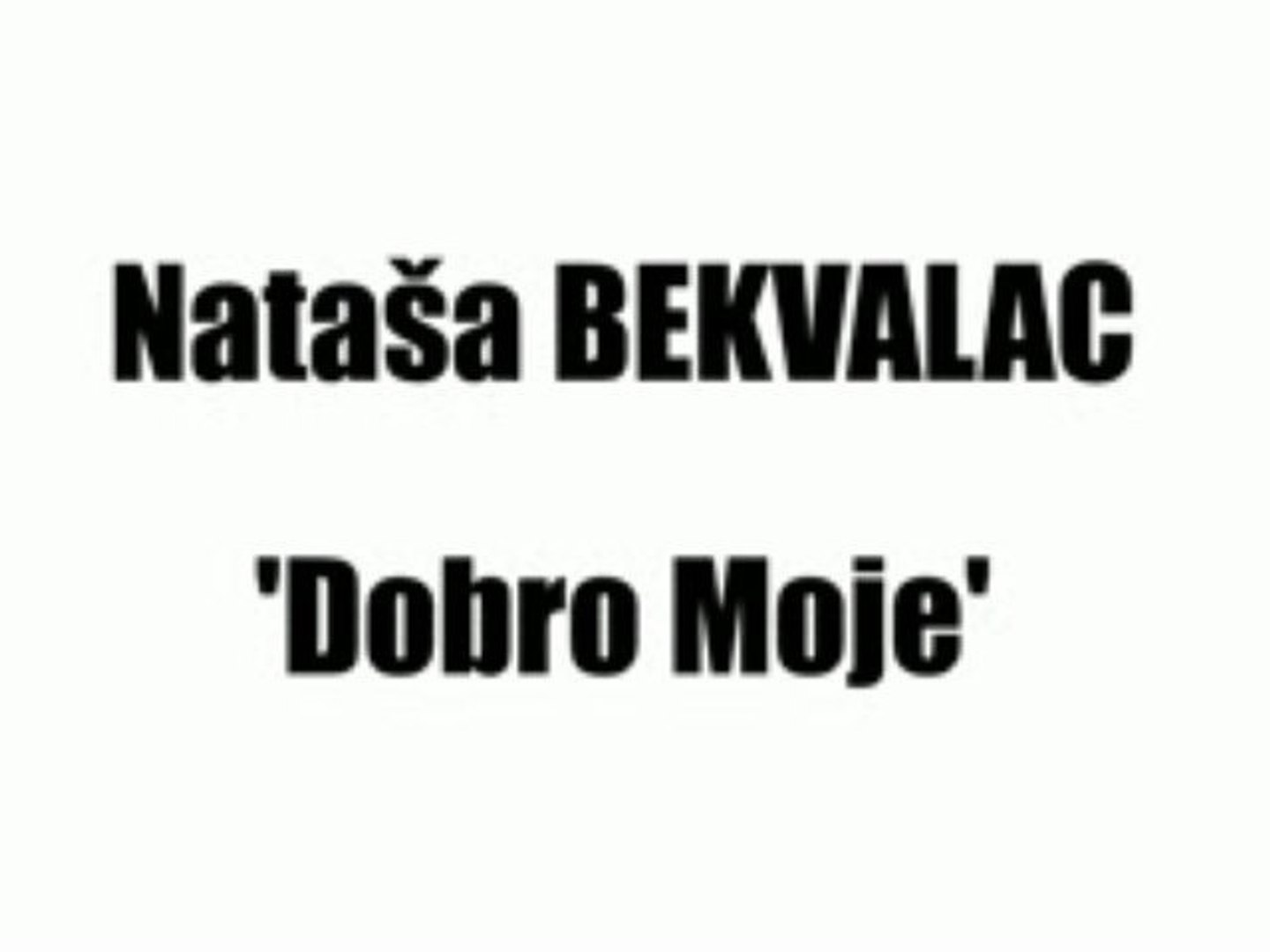 NATAŠA BEKVALAC - DOBRO MOJE
