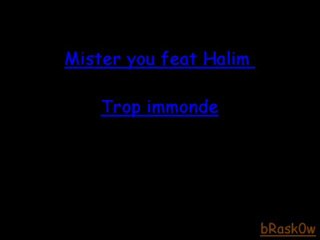 Mister you feat Halim - Trop immonde