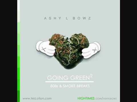 Roll it up- Ashy L Bowz - Going Green^2 808's & Smoke Breaks