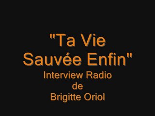 "Ta Vie Sauvée Enfin" - Interview Radio de Brigitte Oriol