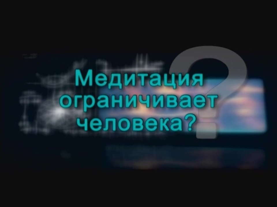 Медитация ограничивает человека?