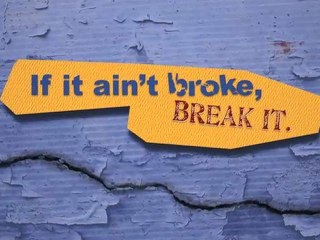 If It Ain't Broke, Break It