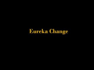 Eureka Change