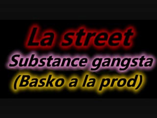La Street Substance Gangsta (Basko a la prod)