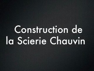 Construction de la Scierie Chauvin