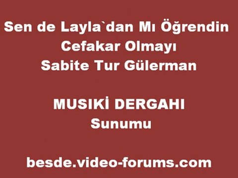 Sabite Tur Gülerman ♪♪♪♪ Sen de Layla`dan Mı Öğrendin Cefakar Olmayı(Musıkı Dergahı)