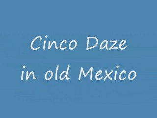 Cinco Daze in old Mexico